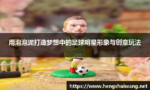 用泡泡泥打造梦想中的足球明星形象与创意玩法