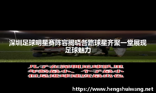 深圳足球明星赛阵容揭晓各路球星齐聚一堂展现足球魅力