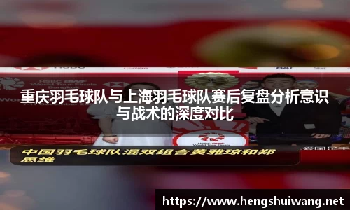 重庆羽毛球队与上海羽毛球队赛后复盘分析意识与战术的深度对比
