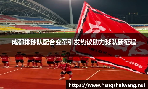 成都排球队配合变革引发热议助力球队新征程